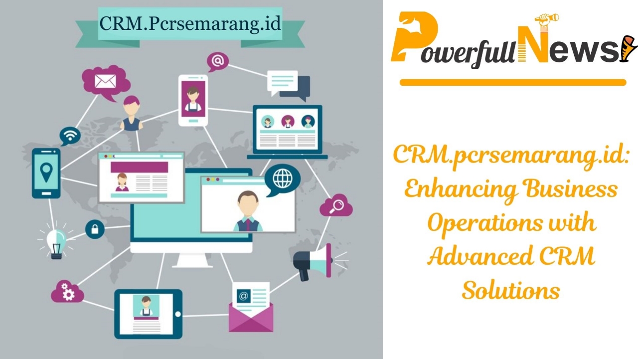 CRM.pcrsemarang.id Enhancing Business Operations with Advanced CRM Solutions