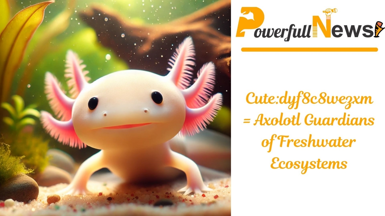 Cute dyf8c8wezxm= Axolotl Guardians of Freshwater Ecosystems