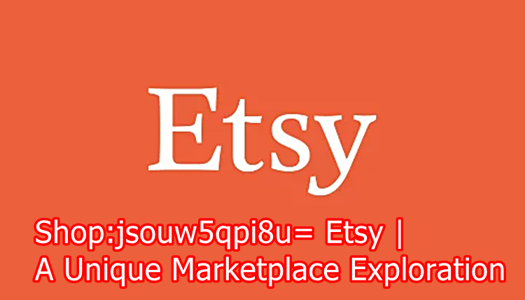 Uniqueness of Shop:jsouw5qpi8u= etsy